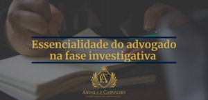 Leia mais sobre o artigo ESSENCIALIDADE DO ACOMPANHAMENTO DO ADVOGADO EM TODOS OS ATOS DA FASE INVESTIGATIVA