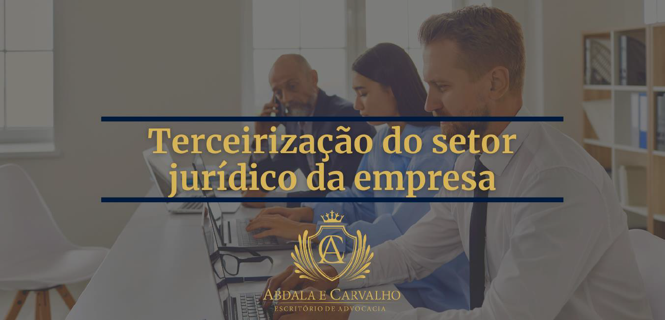 Leia mais sobre o artigo É IMPORTANTE TERCEIRIZAR O SETOR JURÍDICO DA MINHA EMPRESA?