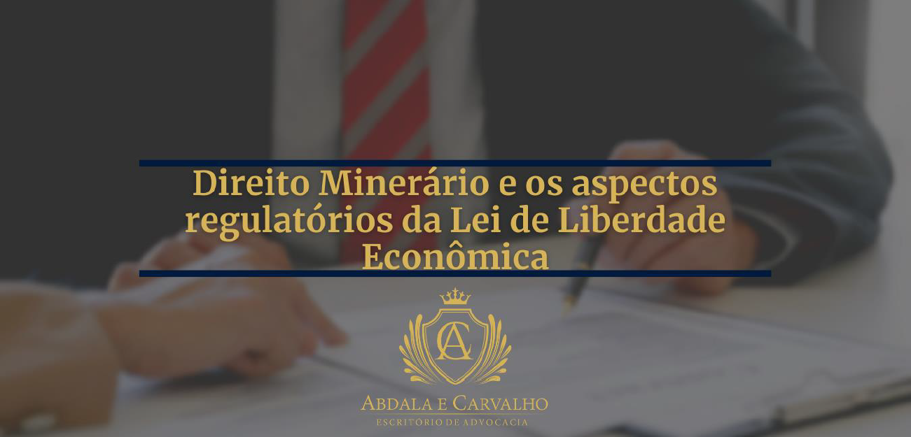 Leia mais sobre o artigo DIREITO MINERÁRIO E OS ASPECTOS REGULATÓRIOS DA LEI DE LIBERDADE ECONÔMICA