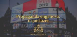 Leia mais sobre o artigo PROPAGANDA ENGANOSA: O QUE FAZER